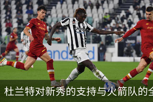 杜兰特对新秀的支持与火箭队的全胜开局分析